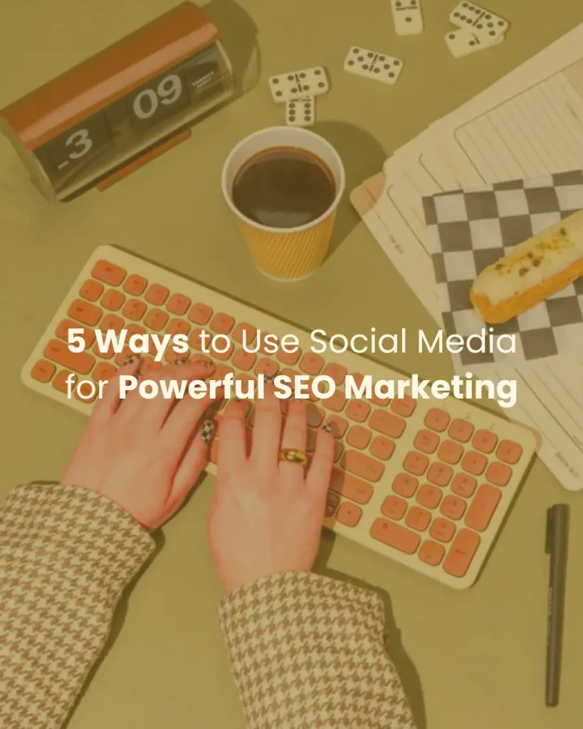 5 Ways to Use Social Media for Powerful SEO Marketing