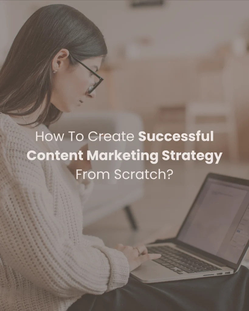 How To Create Successful Content Marketing Strategy From Scratch?