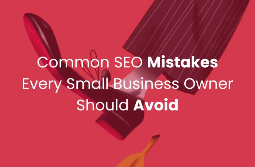 Common SEO Mistakes Every Small Business Owner Should Avoid